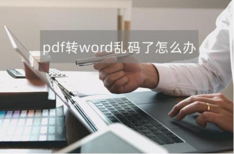 pdf转word乱码怎么解决「pdf转word乱码怎么办可能是你没用对工具」